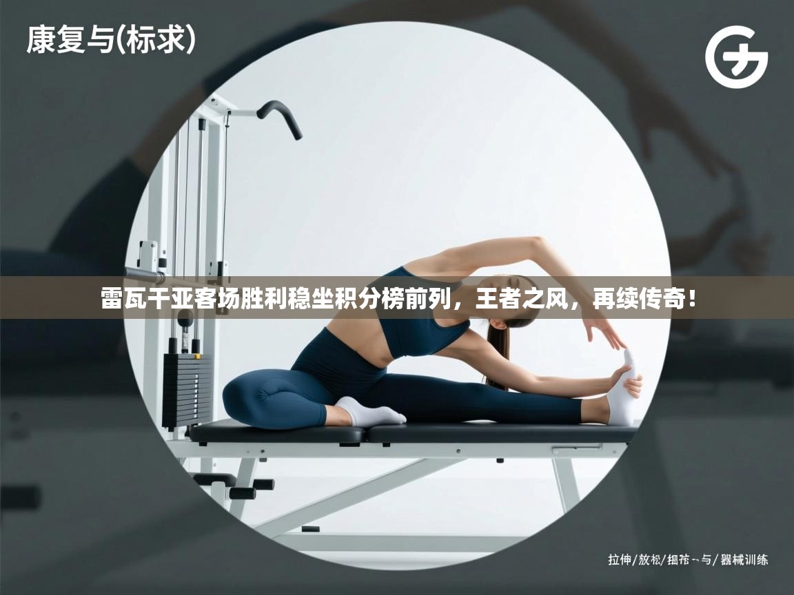 雷瓦干亚客场胜利稳坐积分榜前列，王者之风，再续传奇！  第2张